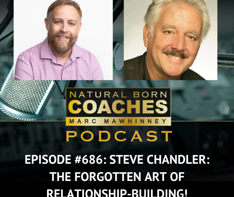 Episode #686: Steve Chandler: The Forgotten Art of Relationship-Building!